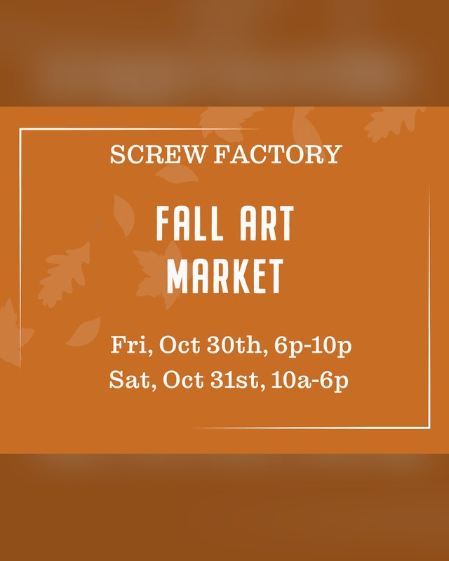 Flyer for Fall Art Market, Fri Oct 30th 6-10p and Sat Oct 31st 10a-6p at Screw Factory.